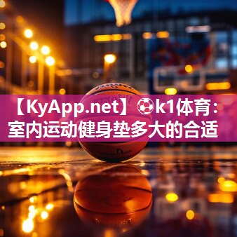 ⚽k1体育:室内运动健身垫多大的合适