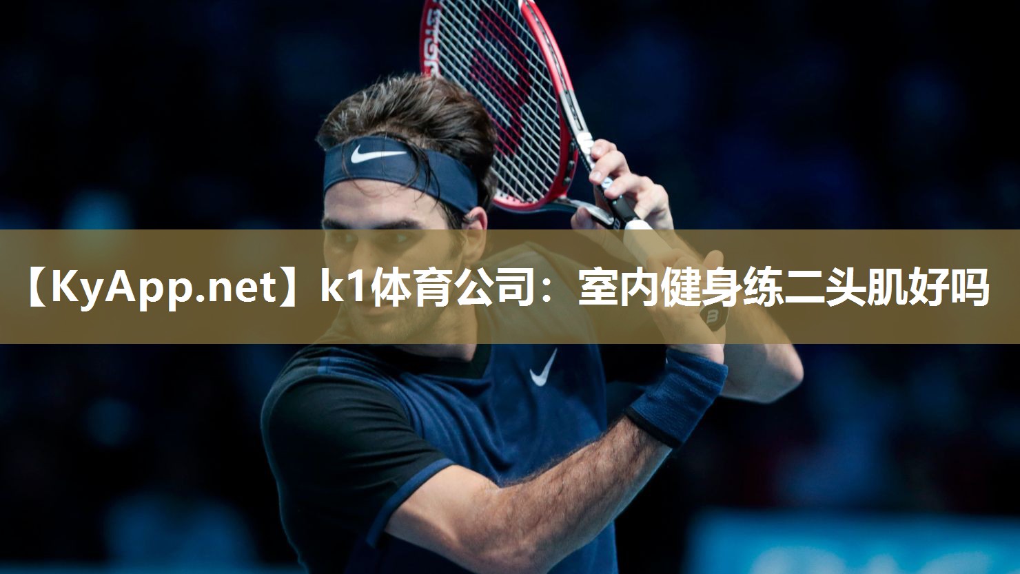 k1体育公司:室内健身练二头肌好吗