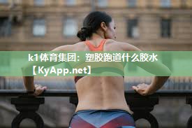 k1体育集团:塑胶跑道什么胶水