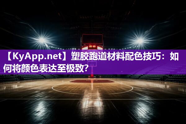塑胶跑道材料配色技巧:如何将颜色表达至极致?