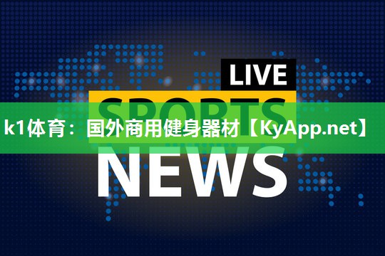 k1体育:国外商用健身器材