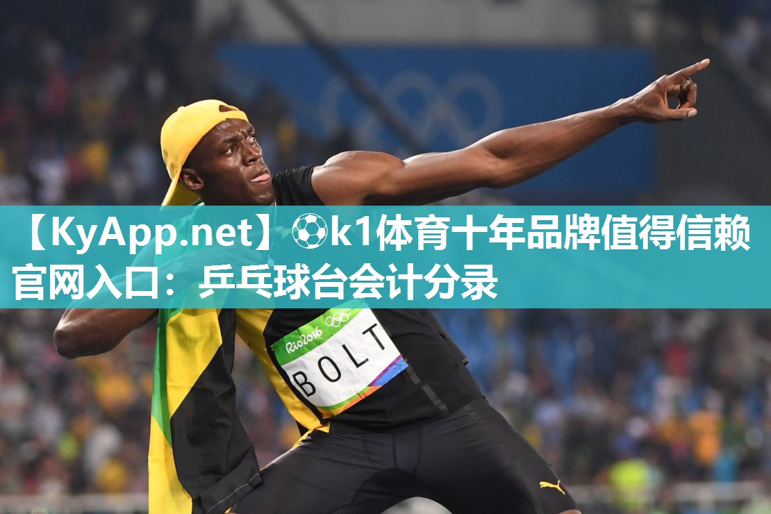 ⚽k1体育十年品牌值得信赖官网入口:乒乓球台会计分录