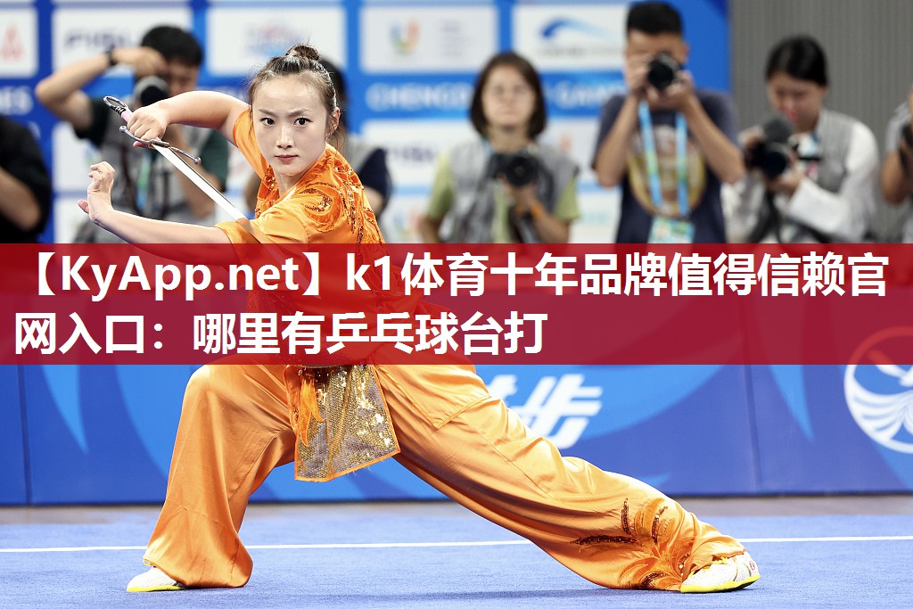 k1体育十年品牌值得信赖官网入口:哪里有乒乓球台打