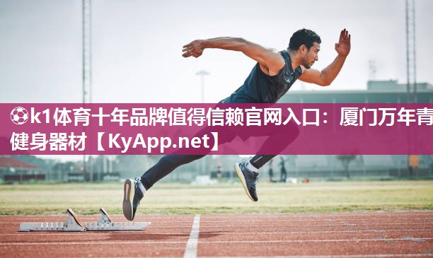 ⚽k1体育十年品牌值得信赖官网入口:厦门万年青健身器材