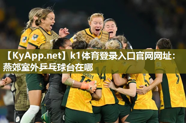 k1体育登录入口官网网址:燕郊室外乒乓球台在哪