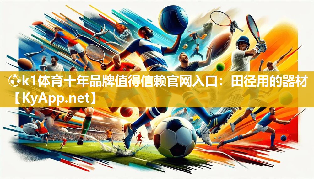⚽k1体育十年品牌值得信赖官网入口:田径用的器材